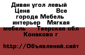 Диван угол левый › Цена ­ 35 000 - Все города Мебель, интерьер » Мягкая мебель   . Тверская обл.,Конаково г.